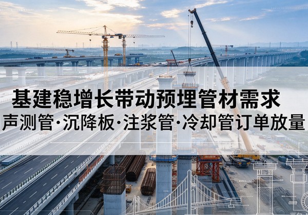 色尼基建稳增长带动预埋监测管材需求，声测管、沉降板、注浆管订单持续放量